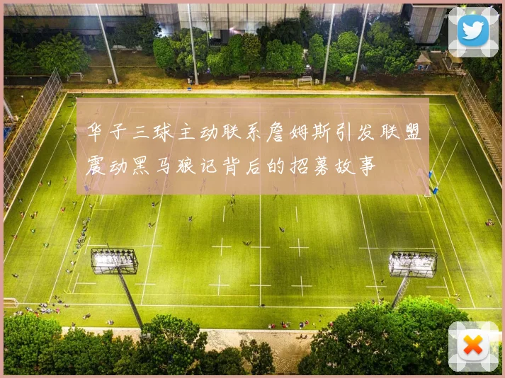 华子三球主动联系詹姆斯引发联盟震动黑马狼记背后的招募故事